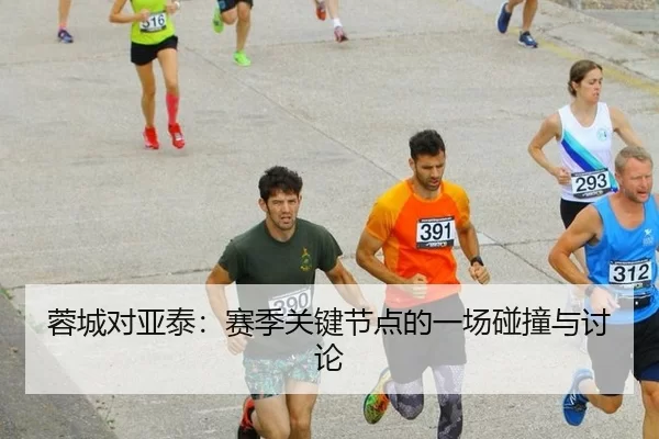 蓉城对亚泰：赛季关键节点的一场碰撞与讨论